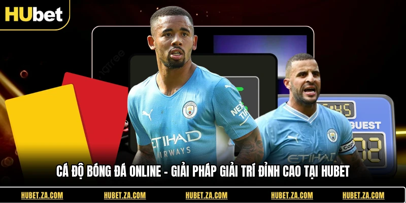 Cá Độ Bóng Đá Online - Giải Pháp Giải Trí Đỉnh Cao Tại Hubet