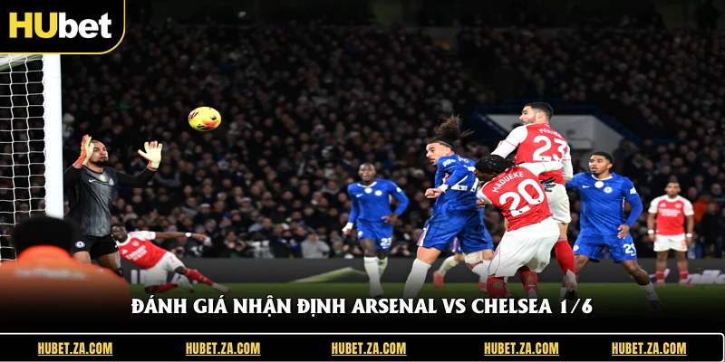 Đánh giá nhận định Arsenal Vs Chelsea 1/6